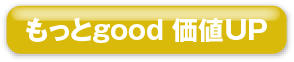 もっとgood 価値UP